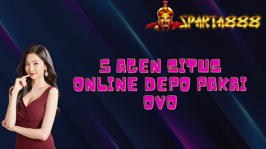 5 Agen Situs Online Depo Pakai OVO