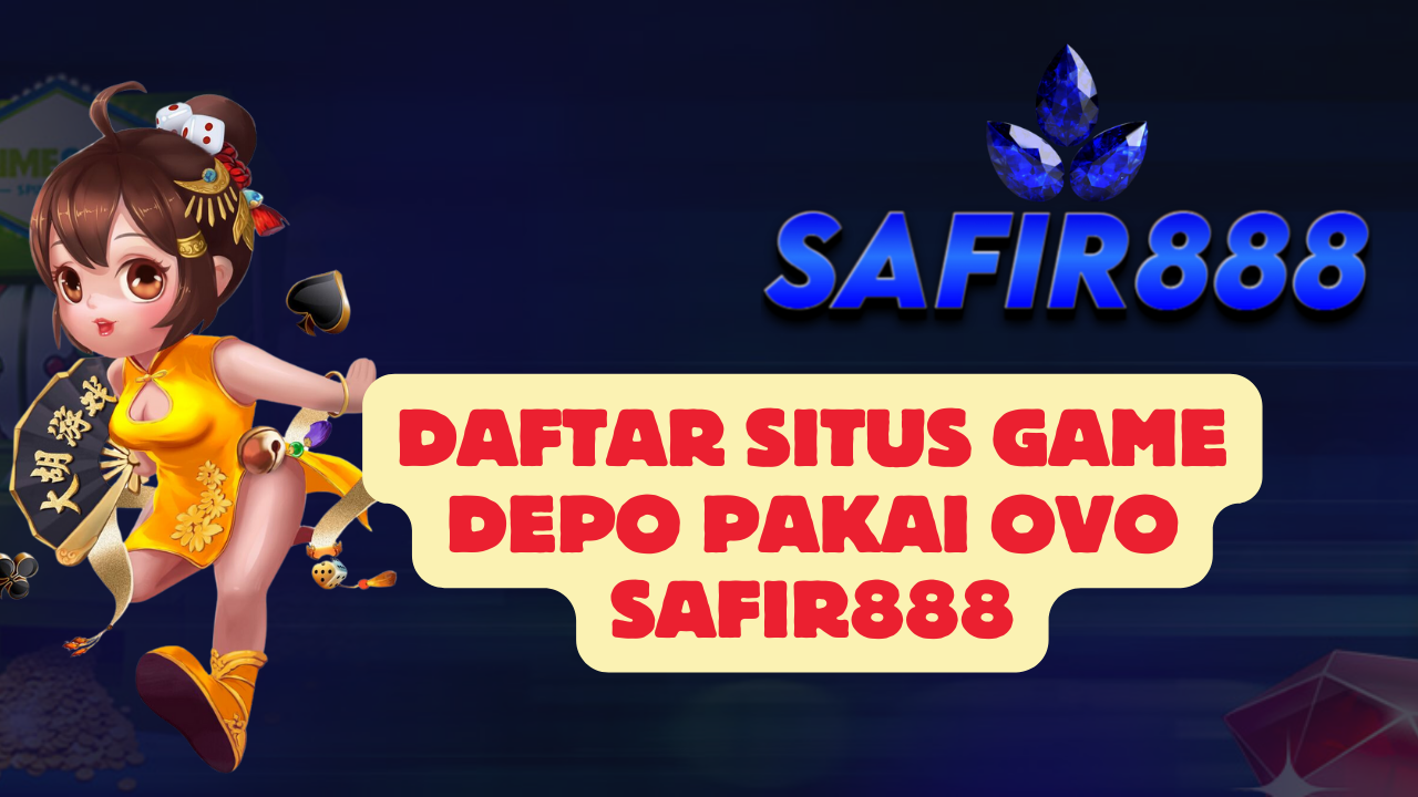 Daftar Situs Game Depo Pakai OVO SAFIR888